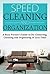 Speed Cleaning and Home Organization: A Busy Person’s Guide to Cleaning, Organizing and Decluttering Your Home in Less Than 30 Minutes: Speed Cleaning ... (Cleaning, Cleaning House Book 1)