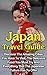 Japan Travel Guide: Discover The Amazing Cities You Have To Visit, The Delicious Food You Must Try And Everything That The Japanese Culture Has To Offer. ... Japan Travel Guides, Tokyo Travel Guide,)