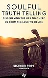 Soulful Truth Telling: Disbelieving The Lies That Keep Us From The Love We Desire Soulful Truth Telling: Disbelieving The Lies That Keep Us From The Love We Desire
