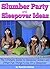 Slumber Party and Sleepover Ideas: The Ultimate Guide to Sleepover Games and Other Fun Things to Do At a Sleepover