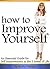 How to Improve Yourself: An Essential Guide for Self Improvement in the 5 Areas of Life
