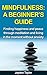 Mindfulness Meditation: A Beginner's Guide Finding Happiness and Peace Through Meditation and Living in the Moment: Finding Happiness and Peace Through ... Stress Reduction, Mindfulness for Anxiety)