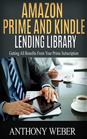 Amazon Prime and Kindle Lending Library: Getting All Benefits From Your Prime Subscription (Free books, Free Movie, Prime Music, Free audio, Beginners ... Prime and Kindle Lending Library Book 1)