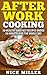 After Work Cooking: 50 healthy and fast recipes under 30 minutes for the whole day