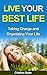 LIVE YOUR BEST LIFE: Taking Charge and Organizing Your Life (guide to the good life, living well, organizing your life, taking control of your life)