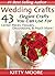 Wedding Planner: 43 Elegant Wedding Crafts You Can Use for Center Pieces, Flowers, Decorations, and Much More!