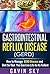 GERD: The Ultimate Guide to Treatment and Relief from Acid Reflux (Gastritis Diet) (GERD Diet GERD Cookbook)