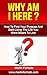 Why Am I Here: How to Find Your Purpose and Start Living the Life You Were Meant to Live