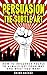 Persuasion: The Subtle Art:...