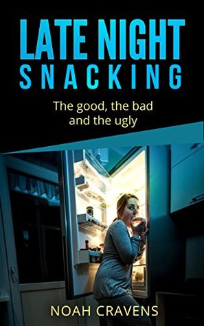 Weight Loss: Late Night Snacking: The Good, The Bad & The Ugly (Weight Loss Journey Book 1)