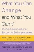 What You Can Change and What You Can't: The Complete Guide to Successful Self-Improvement