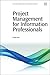 Project Management for Information Professionals