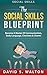 Social Skills: The Social Skills Blueprint: Become A Master Of... Communication, Body Language, Charisma & Charm (How To Talk To Anyone, Connect Instantly, ... Self-Esteem, Eye Contact, Alpha Male)