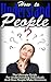 How To Understand People: The Ultimate Guide For Understanding Individuals And How People Make Decisions (How to understand the mind, How to understand men, How to understand women)