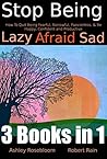 Stop Being Lazy: How to Quit Being Fearful, Sorrowful, Passionless, And Be Happy, Confident and Productive (Stop Procrastinating Book 1)
