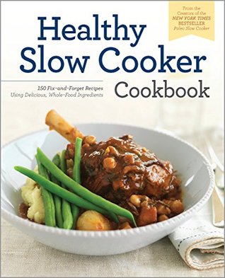 The Healthy Slow Cooker Cookbook: 150 Fix-and-Forget Recipes Using Delicious, Whole Food Ingredients (Kindle Edition)