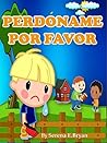 Libro para Niños: PERDÓNAME POR FAVOR- Enseña a sus niños la importancia del Perdón:: (Libro Ilustrado con Imágenes) (Cuento antes de dormir) (Habilidades ... monstruo de ojos verdes) (Spanish Edition)