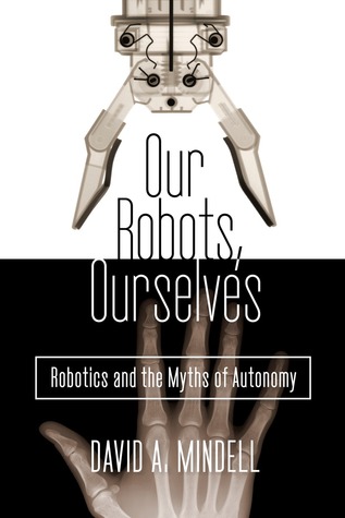 Our Robots, Ourselves: Robotics and the Myths of Autonomy (Hardcover)