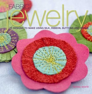 Fabric Jewelry: 25 Designs to Make Using Silk, Ribbon, Buttons, and Beads (Paperback)