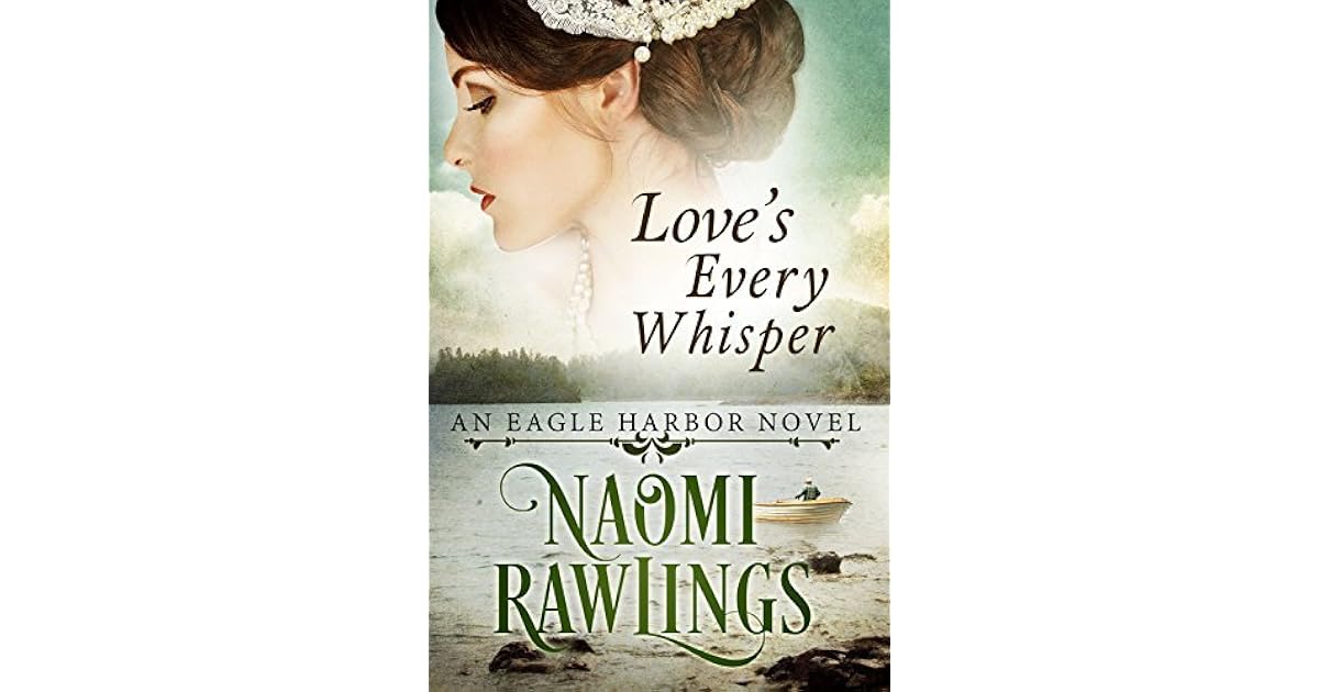 Love's Every Whisper (Eagle Harbor 2) by Naomi Rawlings