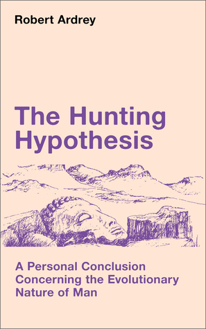 The Hunting Hypothesis: A Personal Conclusion Concerning the Evolutionary Nature of Man (Mass Market Paperback)
