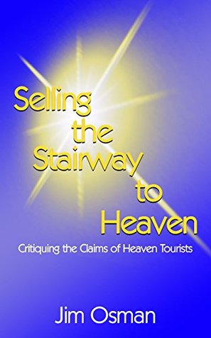 Selling the Stairway to Heaven: Critiquing the Claims of Heaven Tourists (Kindle Edition)