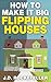 How to Make It Big Flipping Houses