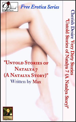 Very Dirty Stories Free Erotica Series Presents: "Untold Stories of Natalya 7 (A Natalya Story)"