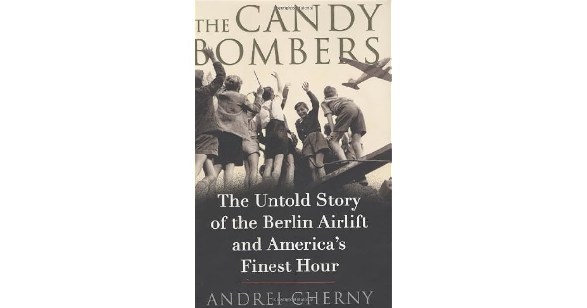 The Candy Bombers The Untold Story of the Berlin Airlift and America's