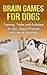 Brain Games for Dogs: Training, Tricks and Activities for your Dog’s Physical and Mental wellness( Dog training, Puppy training,Pet training books, Puppy ... games for dogs, How to train a dog Book 1)