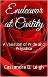 Endeavor at Civility by Cassandra B. Leigh