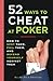 52 Ways to Cheat at Poker: How to Spot Them, Foil Them, and Defend Yourself Against Them
