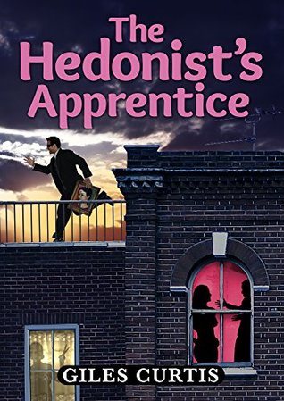 The Hedonist's Apprentice: A Raucous Giles Curtis Comedy (A Raucous Tom Sharpe style comedy)