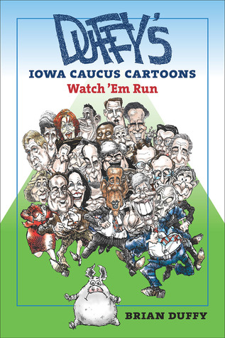 Duffy's Iowa Caucus Cartoons: Watch 'Em Run (Iowa and the Midwest Experience)