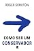 Como ser um conservador by Roger Scruton
