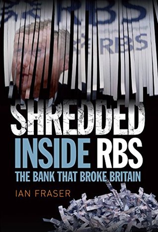 Shredded: Inside RBS, The Bank That Broke Britain (Kindle Edition)