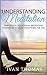 Meditation: Understanding Meditation (Alternative Medicine, Spirituality, Minfulness, Zen for Beginners)