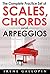The Complete Practice Set of Scales, Chords and Arpeggios