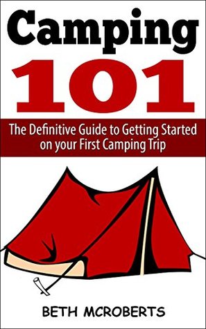 Camping: The Ultimate Guide to Getting Started on your First Camping Trip (Happier Outdoors)
