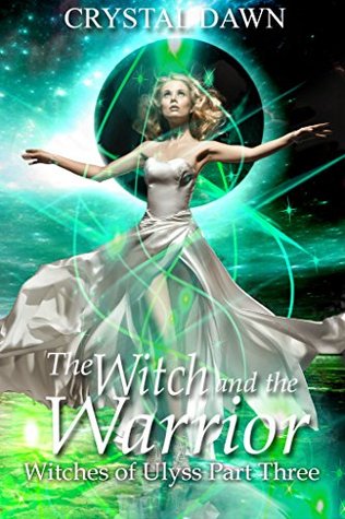 The Witch and the Warrior: Part 3 (The Witches of Ulyss #1, Part 3)