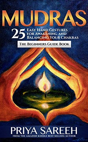 Mudras For Awakening Chakras: 25 Simple Hand Gestures for Awakening and Balancing Your Chakras (Mudras, Awakening Chakras, Yoga, Meditation)