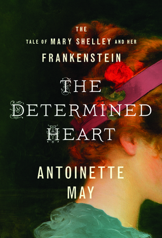 The Determined Heart: The Tale of Mary Shelley and Her Frankenstein (Paperback)