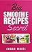 The Big Smoothie Recipes Secret: Fresh & Vibrant Smoothie Recipes to Energize, Alkalize, Lose Weight & Feel Ecstatic