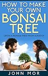 How to make your own bonsai tree: grow a bonsai tree from scratch (Grow Indoor Trees Book 5) How to make your own bonsai tree: grow a bonsai tree from scratch (Grow Indoor Trees Book 5)