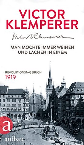 Man möchte immer weinen und lachen in einem: Revolutionstagebuch 1919 (German Edition)