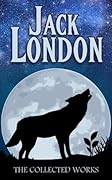 Jack London: The Collected Works