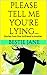 Please Tell Me You're Lying...: Stories From One Girlfriend to Another