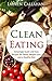 Clean Eating: Amazingly Quick and Easy Recipes for Detox, Weight Loss, and a Healthier Diet