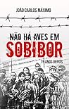 Não Há Aves em Sobibor by João Carlos Máximo