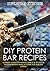 DIY Protein Bar Recipes: Ultimate Guide For Making Quick & Delicious Protein-Infused Bars At Home For Healthy Living!